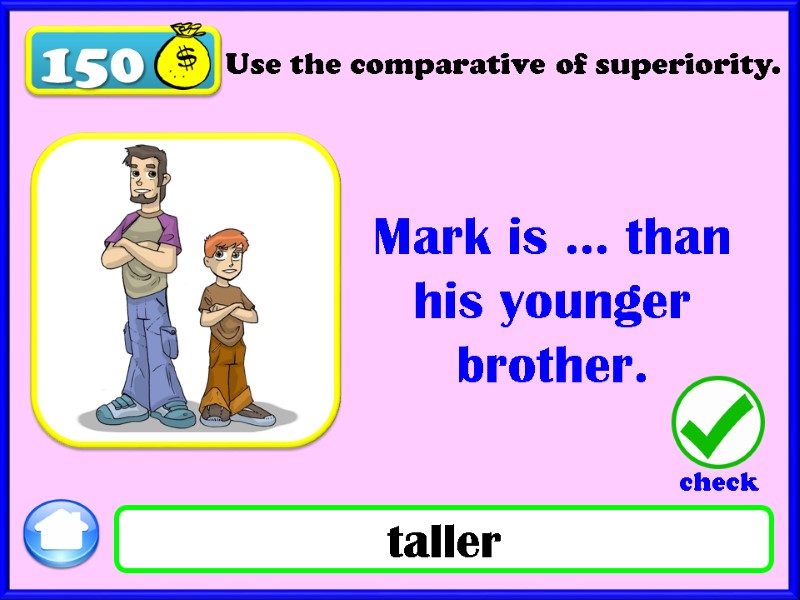 150 Use the comparative of superiority. Mark is … than his younger brother. taller